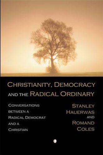 Christianity, Democracy, and the Radical Ordinary: Conversations between a Radical Democrat and a Christian