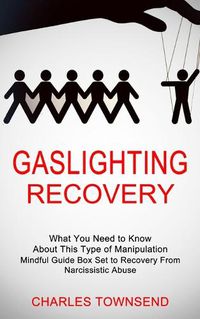 Cover image for Gaslighting Recovery: Mindful Guide Box Set to Recovery From Narcissistic Abuse (What You Need to Know About This Type of Manipulation)