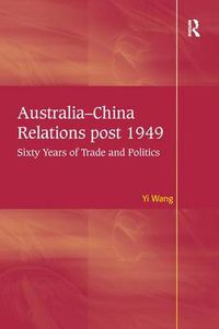 Cover image for Australia-China Relations post 1949: Sixty Years of Trade and Politics