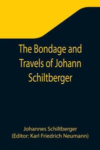 Cover image for The Bondage and Travels of Johann Schiltberger, a Native of Bavaria, in Europe, Asia, and Africa, 1396-1427