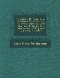 Cover image for R Volutions de Paris, D Di Es La Nation Et Au District Des Petits-Augustins: Avec Gravures Et Cartes Des Departemens Du Royaume de France, Volume 6