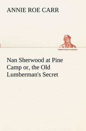 Cover image for Nan Sherwood at Pine Camp or, the Old Lumberman's Secret