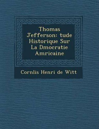 Cover image for Thomas Jefferson: Tude Historique Sur La D Mocratie Am Ricaine