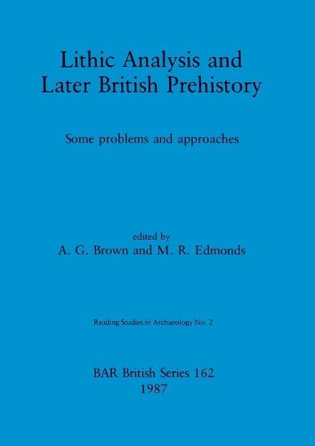 Lithic Analysis and Later British Prehistory: Some problems and approaches