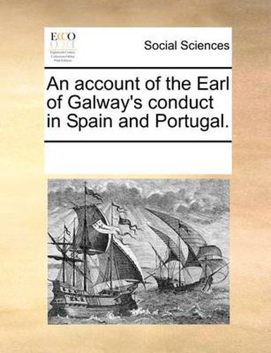 Cover image for An Account of the Earl of Galway's Conduct in Spain and Portugal.