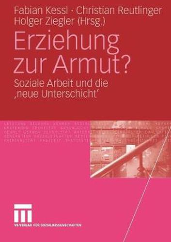 Erziehung Zur Armut?: Soziale Arbeit Und Die 'Neue Unterschicht