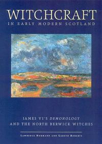 Cover image for Witchcraft in Early Modern Scotland: James VI's Demonology and the North Berwick Witches