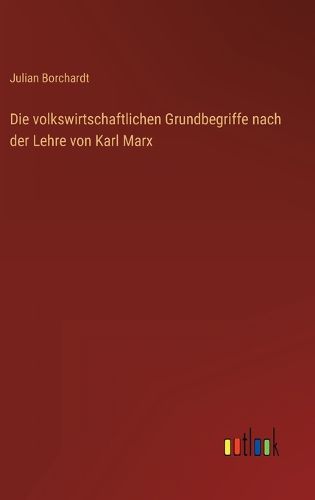 Cover image for Die volkswirtschaftlichen Grundbegriffe nach der Lehre von Karl Marx