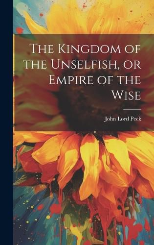 Cover image for The Kingdom of the Unselfish, or Empire of the Wise
