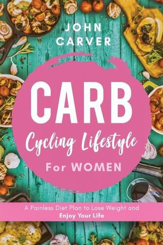 Cover image for Carb Cycling Lifestyle for Women: A Painless Diet Plan to Lose Weight and Enjoy Your Life