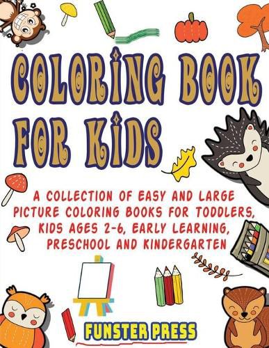 Cover image for Coloring Book for Kids: A Collection of Easy and Large Picture Coloring Books for Toddlers, Kids Ages 2-6, Early Learning, Preschool and Kindergarten