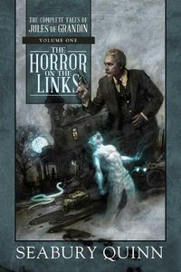 Cover image for The Horror on the Links: The Complete Tales of Jules de Grandin, Volume One