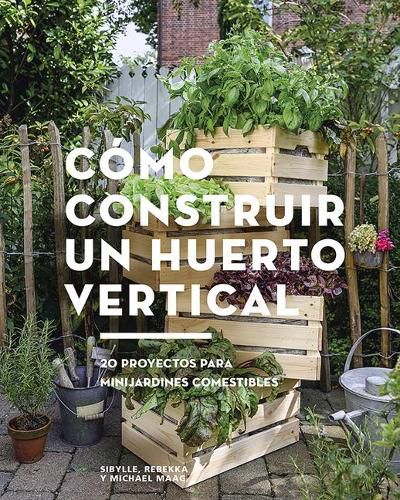 Cover image for Como Construir Un Huerto Vertical: 20 Proyectos Para Minijardines Comestibles