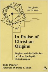 Cover image for In Praise of Christian Origins: Stephen and the Hellenists in Lukan Apologetic Historiography