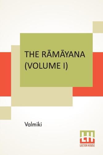 The R&#257;m&#257;yana (Volume I): B&#257;la K&#257;ndam. Translated Into English Prose From The Original Sanskrit Of Valmiki. Edited By Manmatha Nath Dutt. In Seven Volumes, Vol. I.