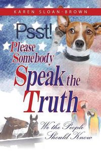 Cover image for PSST, Please Somebody Speak the Truth: We the People Should Know