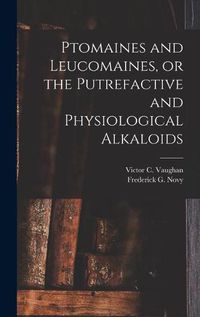 Cover image for Ptomaines and Leucomaines, or the Putrefactive and Physiological Alkaloids