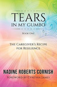 Cover image for Tears In My Gumbo: The Caregiver's Recipe for Resilience