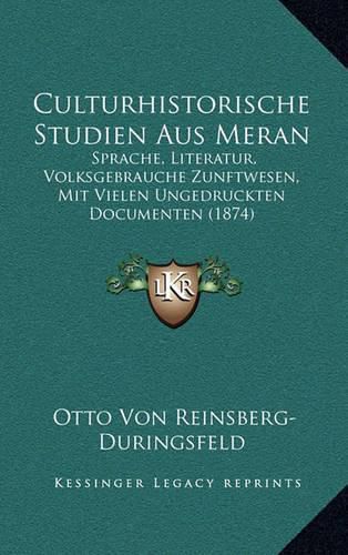 Cover image for Culturhistorische Studien Aus Meran: Sprache, Literatur, Volksgebrauche Zunftwesen, Mit Vielen Ungedruckten Documenten (1874)