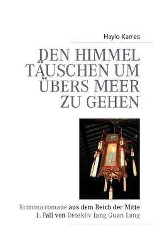 Cover image for Den Himmel tauschen um ubers Meer zu gehen: Kriminalromane aus dem Reich der Mitte 1. Fall von Detektiv Jan Guan Long