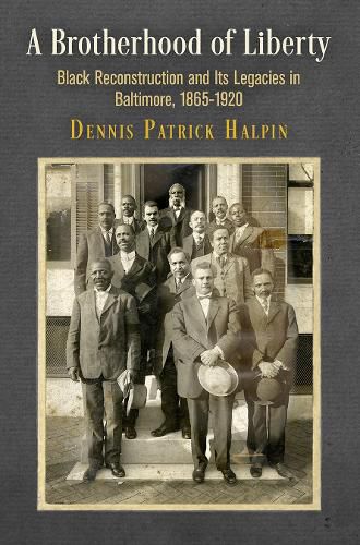 Cover image for A Brotherhood of Liberty: Black Reconstruction and Its Legacies in Baltimore, 1865-1920