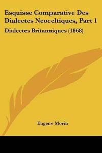 Cover image for Esquisse Comparative Des Dialectes Neoceltiques, Part 1: Dialectes Britanniques (1868)