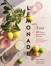 Cover image for Lemonade with Zest: 40 Thirst-Quenching Recipes
