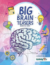 Cover image for The Big Brain Teasers Book for Kids: Logic Puzzles, Hidden Pictures, Math Games, and More Brain Teasers for Kids (Find hidden pictures, Math brain teasers, Brain teaser puzzle games)