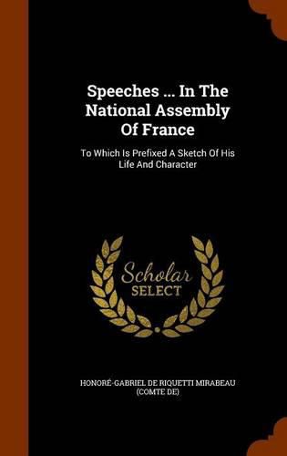 Speeches ... in the National Assembly of France: To Which Is Prefixed a Sketch of His Life and Character