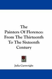 Cover image for The Painters of Florence: From the Thirteenth to the Sixteenth Century