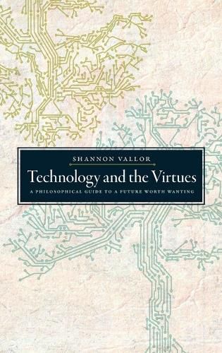 Cover image for Technology and the Virtues: A Philosophical Guide to a Future Worth Wanting