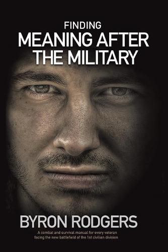 Cover image for Finding Meaning After the Military: A combat and survival manual for every veteran facing the new battlefield of life when entering the 1st civilian division