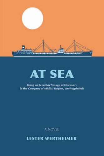 Cover image for At Sea: Being an Eccentric Voyage of Discovery in the Company of Misfits, Rogues, and Vagabonds