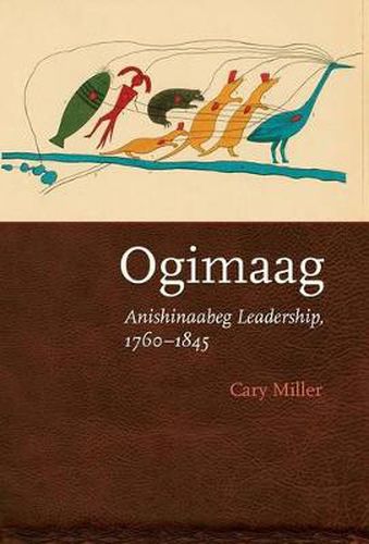 Cover image for Ogimaag: Anishinaabeg Leadership, 1760-1845