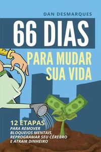 Cover image for 66 Dias Para Mudar Sua Vida: 12 Etapas Para Remover Bloqueios Mentais, Reprogramar Seu Cerebro e Atrair Dinheiro