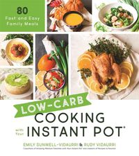 Cover image for Low-Carb Cooking with Your Instant Pot: 80 Fast and Easy Family Meals