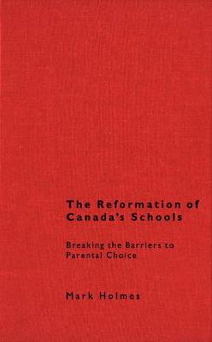 Cover image for The Reformation of Canada's Schools: Breaking the Barriers to Parental Choice