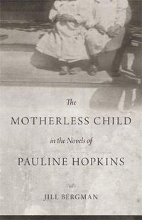 Cover image for The Motherless Child in the Novels of Pauline Hopkins