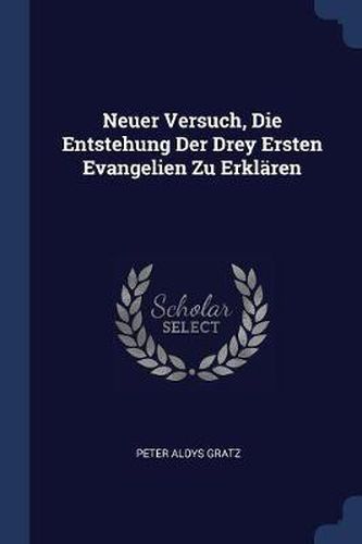 Cover image for Neuer Versuch, Die Entstehung Der Drey Ersten Evangelien Zu Erklï¿½ren