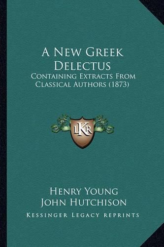 A New Greek Delectus: Containing Extracts from Classical Authors (1873)