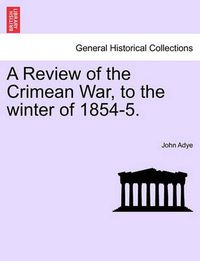 Cover image for A Review of the Crimean War, to the Winter of 1854-5.