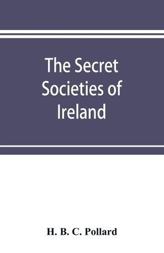 Cover image for The secret societies of Ireland: their rise and progress