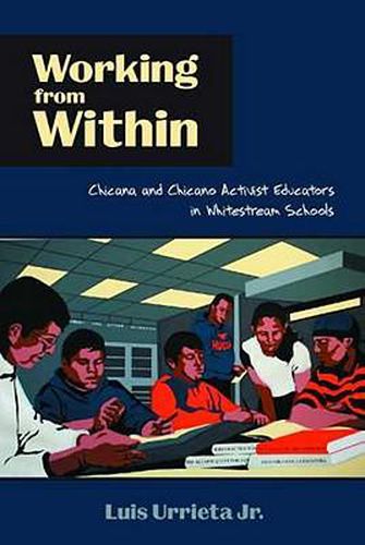 Cover image for Working from within: Chicana and Chicano Activist Educators in Whitestream Schools