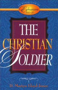 Cover image for The Christian Soldier: An Exposition of Ephesians 6:10-20