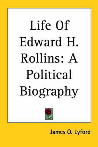 Life of Edward H. Rollins: A Political Biography