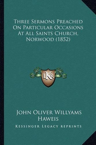 Cover image for Three Sermons Preached on Particular Occasions at All Saints Church, Norwood (1852)