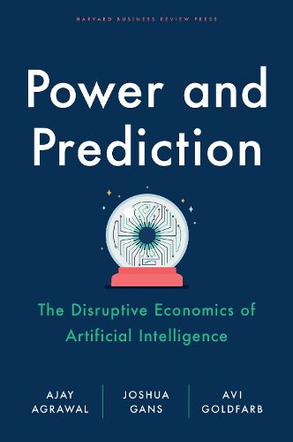 Cover image for Power and Prediction: The Disruptive Economics of Artificial Intelligence