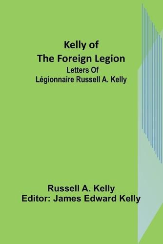 Kelly of the Foreign Legion: Letters of Legionnaire Russell A. Kelly
