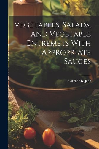 Cover image for Vegetables, Salads, And Vegetable Entremets With Appropriate Sauces