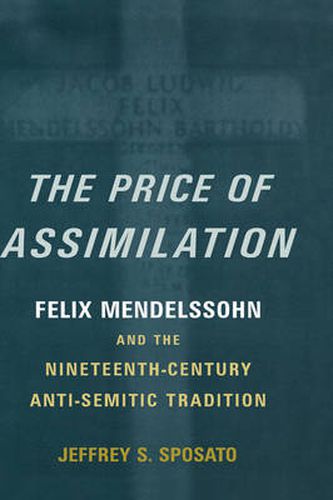 Cover image for The Price of Assimilation: Felix Mendelssohn and the Nineteenth-Century Anti-Semitic Tradition